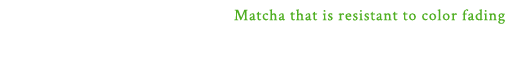 Matcha that is resistant to color fading